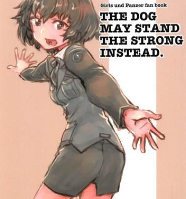 Glamour Porn THE DOG MAY STAND THE STRONG INSTEAD- Girls und panzer hentai Viet Nam